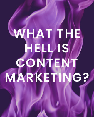 What The Hell Is Content Marketing?